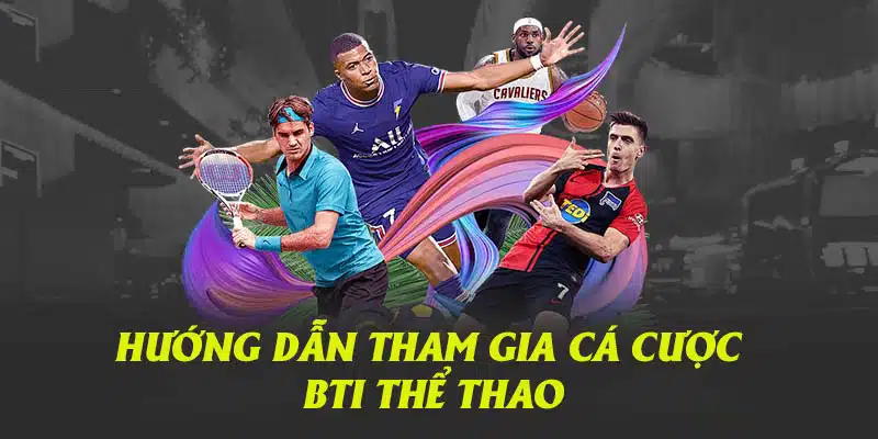 Hướng dẫn tham gia cá cược tại BTI thể thao dành cho người mới