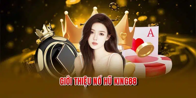 Giới thiệu game Nổ hũ King88