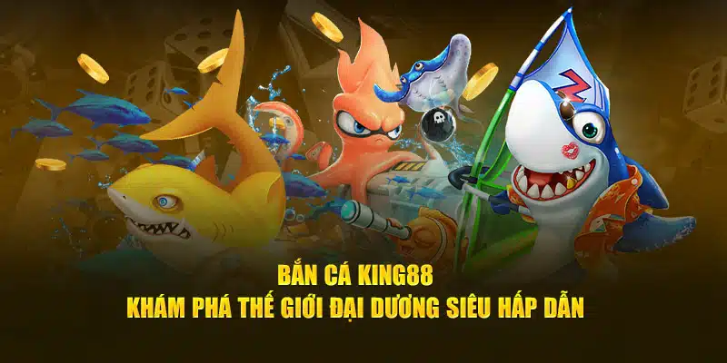 Game bắn cá ăn tiền thật tại King88